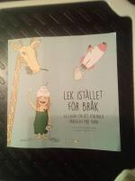 Lek ist&auml;llet f&ouml;r br&aring;k : 64 lekar f&ouml;r att f&ouml;renkla vardagen med barn