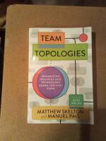 Team topologies - organizing business and technology teams for fast flow