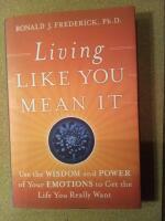 Living Like You Mean It: Use the Wisdom and Power of Your Emotions to Get.... Want