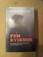 Fem kvinnor : den aldrig &aring;tergivna historien om Jack the Rippers offer