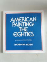 AMERICAN PAINTING: THE EIGHTIES  A CRITICAL INTERPRETATION