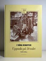 I v&aring;ra kvarter. Uppsala p&aring; 50-talet