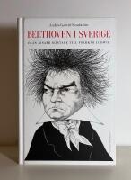 Beethoven i Sverige: fr&aring;n bisarr m&auml;stare till folkk&auml;r Ludwig