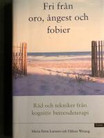 Fri fr&aring;n oro, &aring;ngest och fobier : r&aring;d och tekniker fr&aring;n kognitiv beteendeterapi
