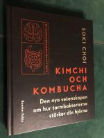 Kimchi och kombucha : den nya vetenskapen om hur tarmbakterierna st&auml;rker din hj&auml;rna