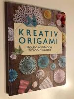 Kreativ origami : projekt, inspiration, tips och tekniker