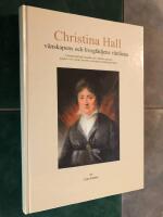 Christina Hall : v&auml;nskapens och livsgl&auml;djens v&auml;rdinna : Christina Hall p&aring; Gunnebo och i Hallska palatset, speglad i sin visbok, sina brev och andra efterl&auml;mnade k&auml;llor