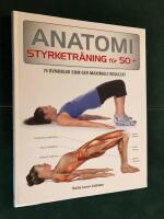 Anatomi Styrketr&auml;ning f&ouml;r 50+ : 75 &ouml;vningar som ger maximalt resultat