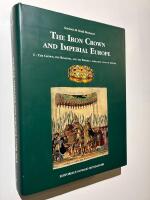 The Iron Crown and Imperial Europe. Vol 1: The Crown, The Kingdom and the Empire: A Thousand Years of History. 