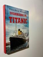 Svenskarna p&aring; Titanic : fartyget, m&auml;nniskorna och myterna