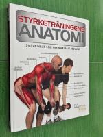 Styrketr&auml;ningens anatomi - [75 &ouml;vningar som ger maximalt resultat]