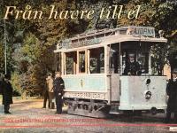 Fr&aring;n havre till el : n&auml;r sp&aring;rvagnen i G&ouml;teborg blev elektrisk : en historik &ouml;ver hur det gick till n&auml;r sp&aring;rv&auml;gen elektrifierades f&ouml;r 100 &aring;r sedan