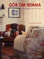 G&ouml;r om hemma : Inredningstips rum f&ouml;r rum