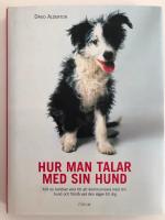 Hur man talar med sin hund : Allt du beh&ouml;ver veta f&ouml;r att kommunicera med din hund och f&ouml;rst&aring; vad den s&auml;ger till dig