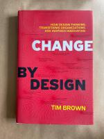Change by design : how design thinking transforms organizations and inspires innovation