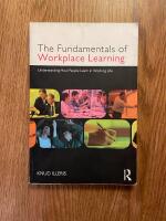 The fundamentals of workplace learning : understanding how people learn in working life