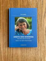 Arbeta med ber&ouml;ring f&ouml;r friskv&aring;rd och omv&aring;rdnad : inspiration och kunskap f&ouml;r dig som medvetet vill anv&auml;nda ber&ouml;ring i omsorg