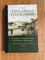 Tullarnas Stockholm : d&aring; staden var omringad av tullar och f&ouml;rfattare i tullens tj&auml;nst - Carl Michael Bellman, Hjalmar S&ouml;derberg med flera