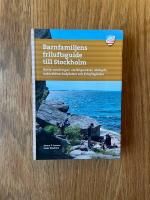 Barnfamiljens friluftsguide till Stockholm : korta vandringar, utsiktspunkter, skidsp&aring;r, natursk&ouml;na badplatser och friluftsg&aring;rdar