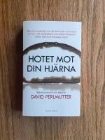 Hotet mot din hj&auml;rna : den &ouml;verraskande och skr&auml;mmande sanningen om hur vete, kolhydrater och socker l&aring;ngsamt d&ouml;dar ditt mest k&auml;nsliga organ
