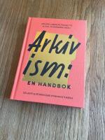 Arkivism : en handbok : hitta, spara och organisera f&ouml;r framtidens historieskrivning