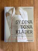 Sy dina egna kl&auml;der : en komplett handbok med tekniker, material och inspiration