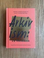 Arkivism : en handbok : hitta, spara och organisera f&ouml;r framtidens historieskrivning