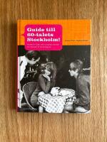 Guide till 60-talets Stockholm! - [nostalgi om krogar, n&ouml;jen, shopping, h&auml;ndelser och m&auml;nniskor f&ouml;r inte s&aring; l&auml;nge sen]