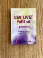 Lev livet fullt ut i praktiken - meditationer, &ouml;vningar och principer f&ouml;r ett frigjort liv fr&aring;n Lev livet fullt ut
