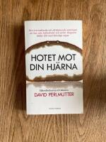 Hotet mot din hj&auml;rna - den &ouml;verraskande och skr&auml;mmande sanningen om hur vete, kolhydrater och socker l&aring;ngsamt d&ouml;dar ditt mest k&auml;nsliga organ