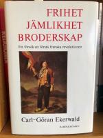 Frihet, j&auml;mlikhet, broderskap : ett f&ouml;rs&ouml;k att f&ouml;rst&aring; franska revolutionen