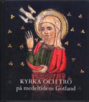 Kyrka och tro p&aring; medeltidens Gotland. Gotl&auml;ndskt Arkiv 2013
