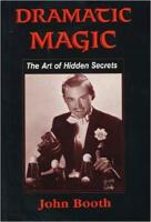 Dramatic Magic. The Art of Hidden Secrets. Exploring aspects of tricks,magicians insights and oppurtunities generally neglected in conjuring litterature