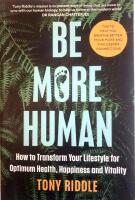 Be more human - How to transform you lifestyle for optimum health, happiness and vitality