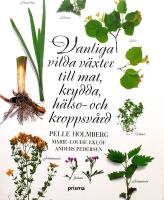 Vanliga vilda v&auml;xter till mat, krydda, h&auml;lso- och kroppsv&aring;rd
