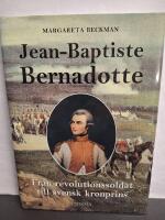 Jean-Baptiste Bernadotte : Fr&aring;n revolutionssoldat till svensk kronprins