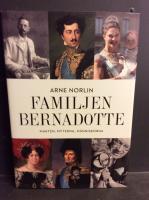 Familjen Bernadotte : makten, myterna, m&auml;nniskorna