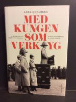 Med kungen som verktyg : historien om f&ouml;rsvarsstriden, borgg&aring;rdskrisen & Sven Hedin