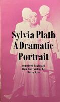 Sylvia Plath : A Dramatic Portrait - conceived & adapted from her writing by Barry Kyle