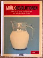Mj&ouml;lkrevolutionen : natuens mest perfekta mat som du inte f&aring;r k&ouml;pa