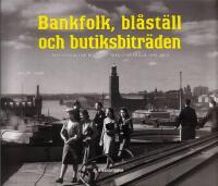 Bankfolk, bl&aring;st&auml;ll och butiksbitr&auml;den : en fotografisk bildskatt fr&aring;n Stockholm 1890-1970