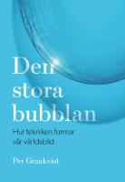 Den stora bubblan : hur tekniken formar v&aring;r v&auml;rldsbild