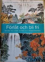 F&ouml;rl&aring;t och bli fri : en v&auml;g till lugn, styrka och v&auml;lbefinnande
