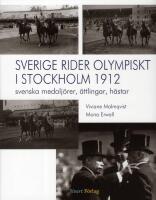 Sverige rider olympiskt i Stockholm 1912 : svenska medalj&ouml;rer, &auml;ttlingar, h&auml;star
