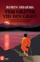 Vem gr&aring;ter vid din grav? : visdomsord fr&aring;n munken som s&aring;lde sin Ferrari