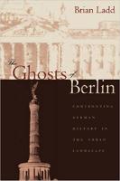 The ghosts of Berlin : confronting German history in the urban landscape