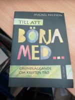 Till att b&ouml;rja med : Grundl&auml;ggande om kristen...