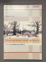 Med graven som granne : om brons&aring;lderns kulthus = The grave as a neighbour : on Bronze Age ritual houses