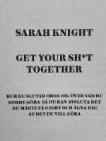 Get your sh*t together : hur du slutar oroa dig &ouml;ver vad du borde g&ouml;ra s&aring; du kan avsluta det du m&aring;ste f&aring; gjort och &auml;gna dig &aring;t det du vill g&ouml;ra