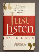 Just listen: discover the secret to getting through to absolutely anyone